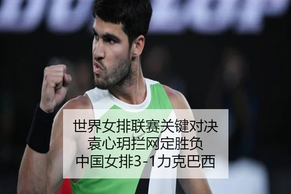 世界女排联赛关键对决 袁心玥拦网定胜负 中国女排3-1力克巴西